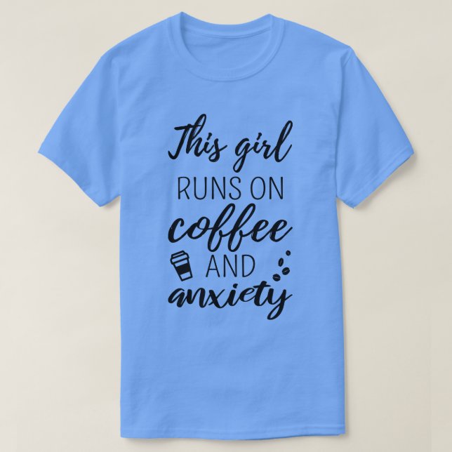 This Girl Runs On Coffee And Anxiety II T-Shirt (Design Front)