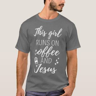 This Girl Runs On Coffee And Jesus I T-Shirt