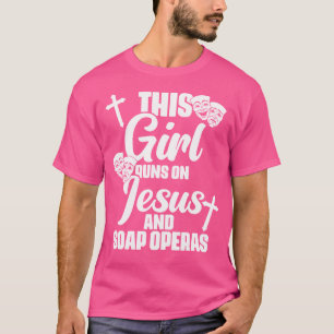This Girl Runs On Jesus  Soap Operas Drama Play Th T-Shirt