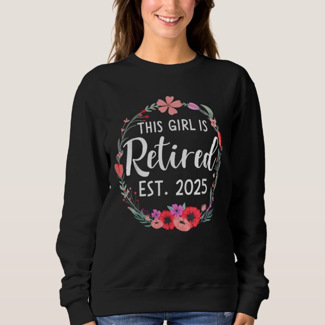 This girls is retired 2025 floral for retirement sweatshirt (Front)