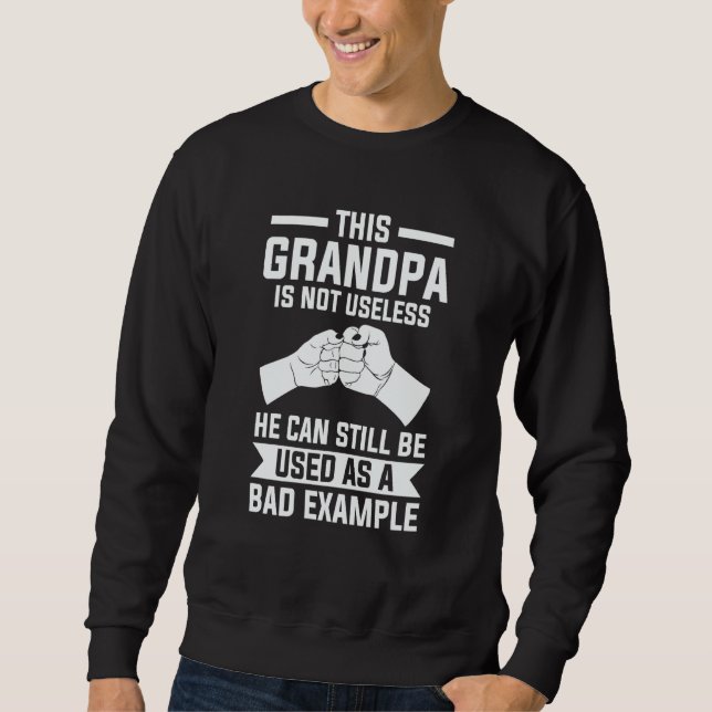 this grandpa is not useless he can still grandfath sweatshirt (Front)
