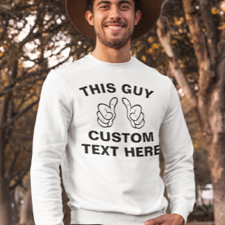 This Guy add your own text here Sweatshirt