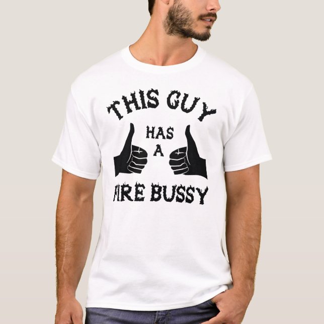 This Guy Has A Fire Bussy T-Shirt (Front)