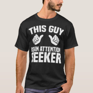 This Guy Is An Attention Seeker Theater Student Me T-Shirt