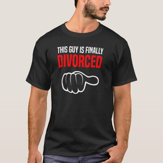 This Guy Is Finally Divorced     Divorce Break Up  T-Shirt (Front)