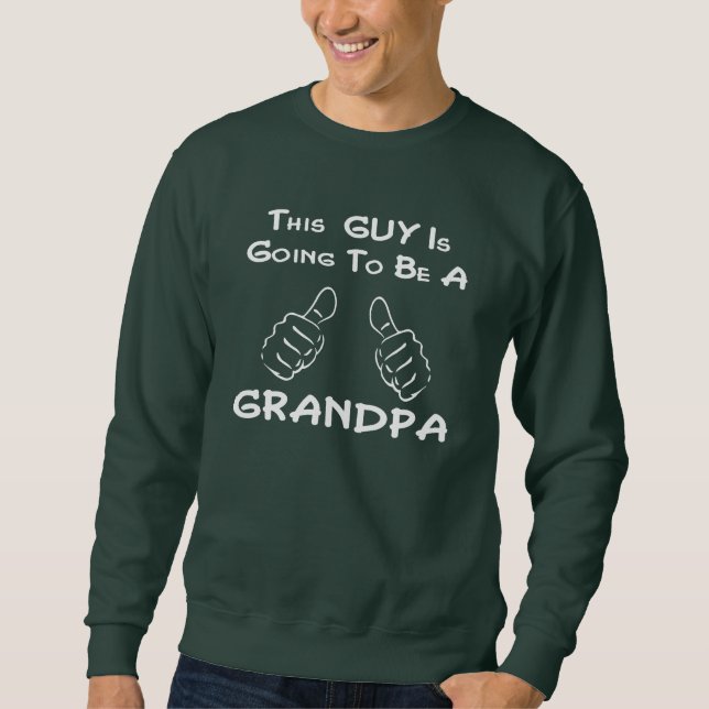 This GUY is going to be a GRANDPA Sweatshirt (Front)
