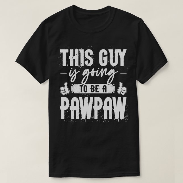 This Guy Is Going To Be A Pawpaw  T-Shirt (Design Front)