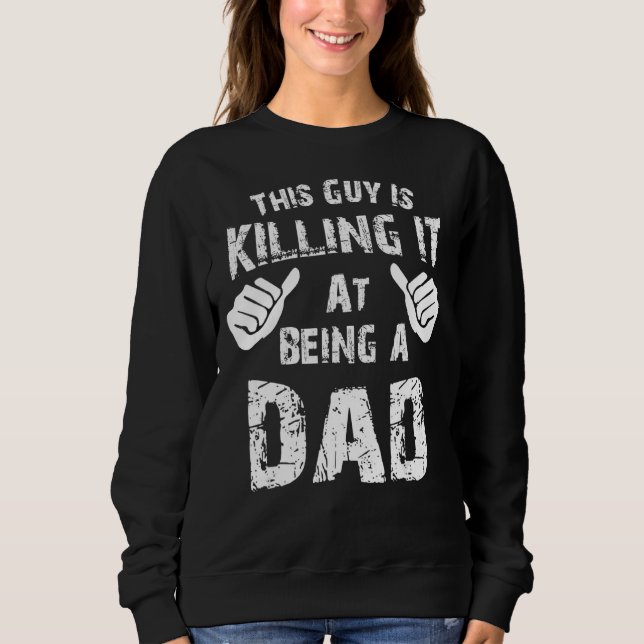 This Guy Is Killing It At Being A Dad  Father's Da Sweatshirt (Front)