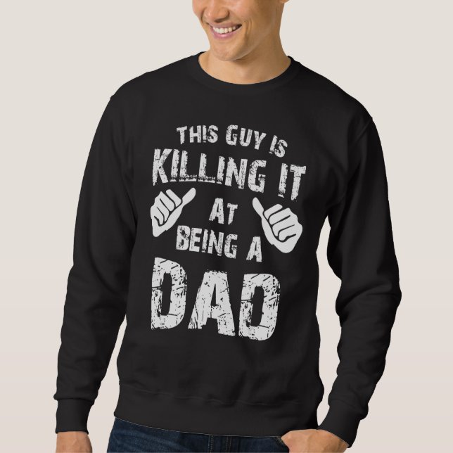 This Guy Is Killing It At Being A Dad  Father's Da Sweatshirt (Front)