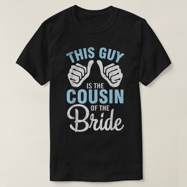 This Guy IS The Cousin Of The Bride Groom Husband  T-Shirt (Design Front)