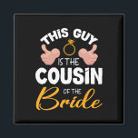This Guy Is The Cousin Of The Bride Groom Wedding  Magnet<br><div class="desc">This Guy Is The Cousin Of The Bride Groom Wedding Marriage</div>