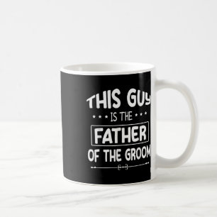 This Guy Is The Father Of The Groom Bride Wedding Coffee Mug