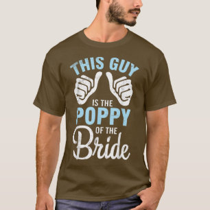 This Guy IS The Poppy Of The Bride Groom Husband W T-Shirt