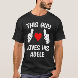 This Guy Loves His Adele Girflfriend Wife Valentin T-Shirt