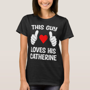 This Guy Loves His Catherine Girlfriend Wife Valen T-Shirt