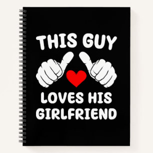 This Guy Loves His Girlfriend Notebook