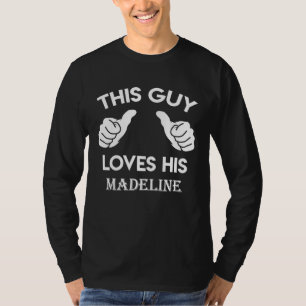 This guy loves his MADELINE  valentine Anniversary T-Shirt