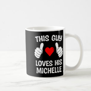This Guy Loves His Michelle Girlfriend Wife Valent Coffee Mug