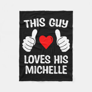 This Guy Loves His Michelle Girlfriend Wife Valent Fleece Blanket