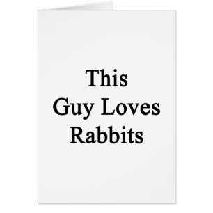 This Guy Loves Rabbits