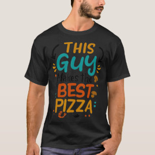 This Guy Makes The Best Pizza Chef Pizza Baker Piz T-Shirt