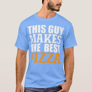 This Guy Makes The Best Pizza Funny Food Lover Piz T-Shirt