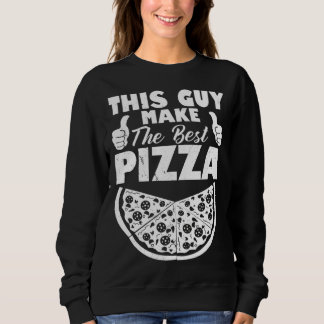This Guy Makes The Best Pizza Pizza  Pizza Maker   Sweatshirt