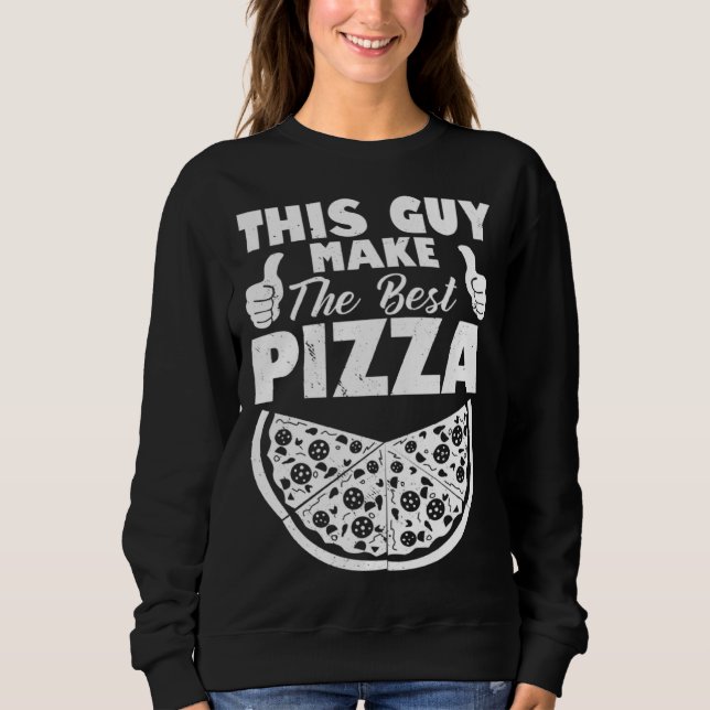 This Guy Makes The Best Pizza Pizza  Pizza Maker   Sweatshirt (Front)