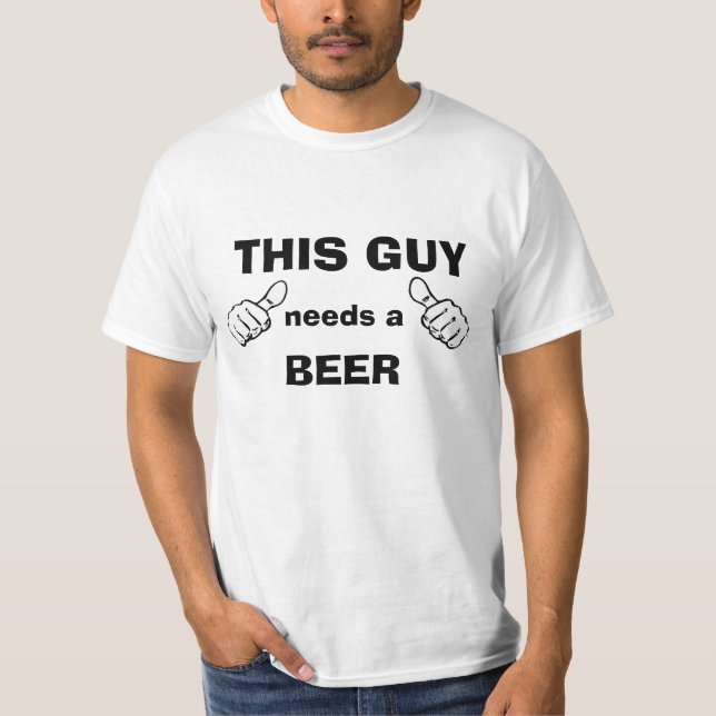 This Guy Needs a Beer T-Shirt (Front)