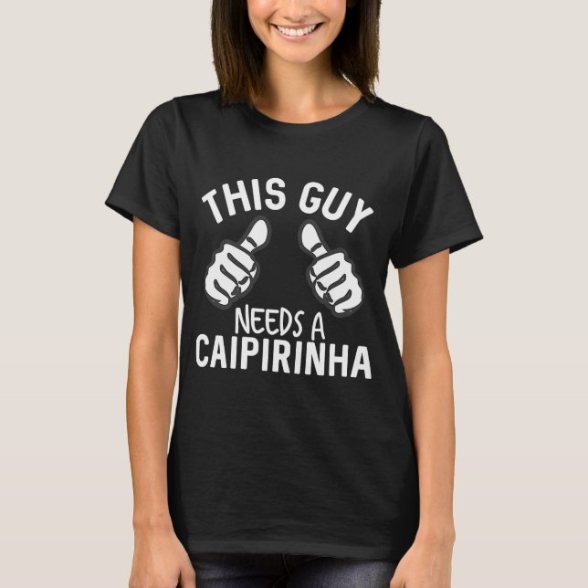 This Guy Needs A Caipirinha Funny Rum Alcohol T-Shirt (Front)