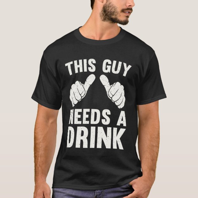 This Guy Needs A Drink Funny Drinking Alcohol Humo T-Shirt (Front)