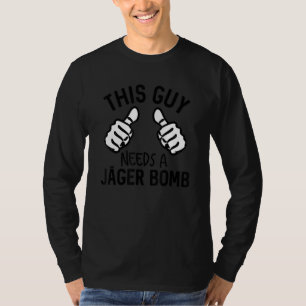 This Guy Needs A Jager Bomb Funny Alcohol Spirits T-Shirt