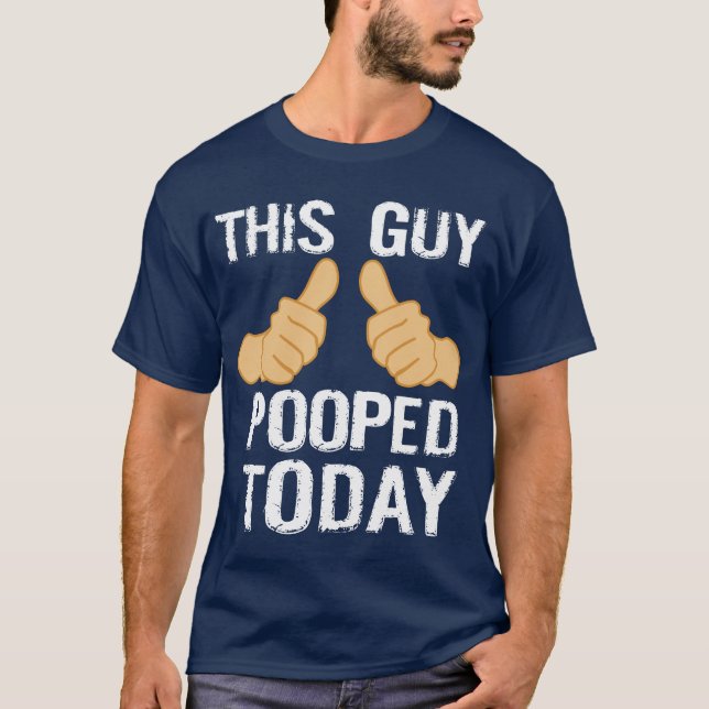 THIS GUY POOPED TODAY T-Shirt (Front)