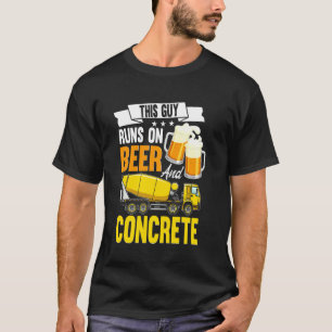 This Guy Runs On Beer And Concrete Finisher Cement T-Shirt