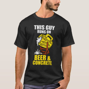 This Guy Runs On Beer And Concrete Finisher T-Shirt