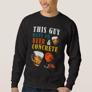 This Guy Runs On Beer Concrete Drinking Concrete F Sweatshirt