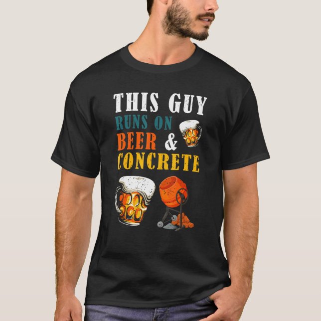 This Guy Runs On Beer Concrete Drinking Concrete F T-Shirt (Front)