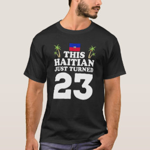 This Haitian Just Turned 23 Haiti 23rd Birthday Ga T-Shirt