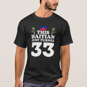 This Haitian Just Turned 33 Haiti 33Rd Birthday Ga T-Shirt