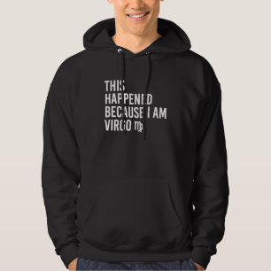 This happened because I am Virgo Zodiac Astrology Hoodie
