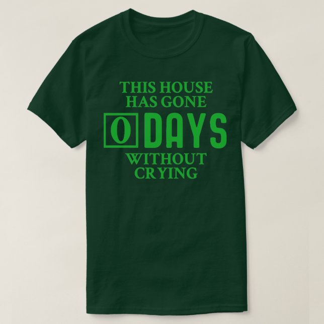 This House has Gone 0 Days Without Crying T-Shirt (Design Front)