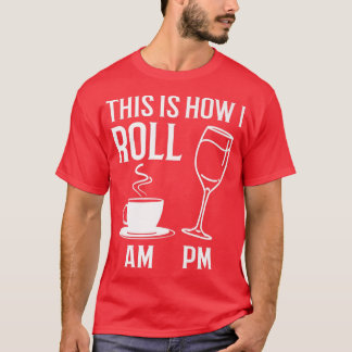 This How I Roll Funny Coffee AM Wine PM Alcohol Jo T-Shirt