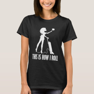 This How I Roll Vacuumologist Vacuum Cleaner T-Shirt