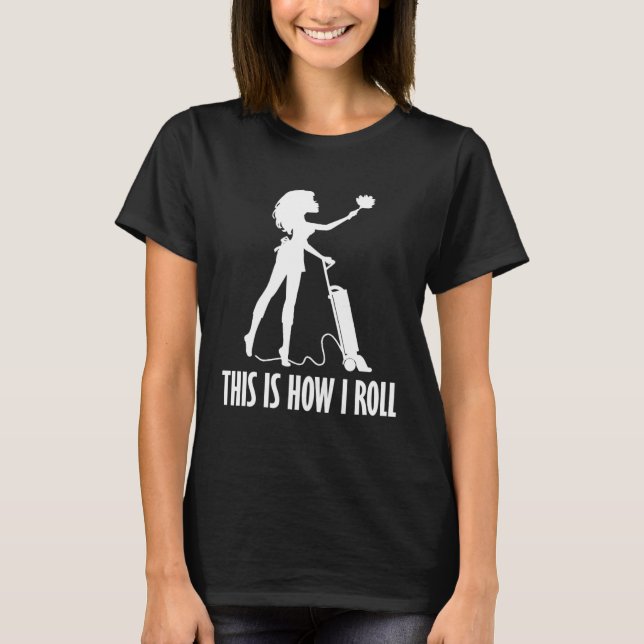 This How I Roll Vacuumologist  Vacuum Cleaner T-Shirt (Front)