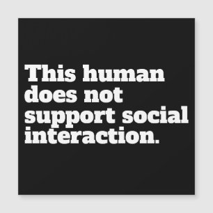 This human does not support social interaction.