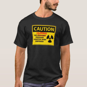 This Human Produces Radiation T-Shirt