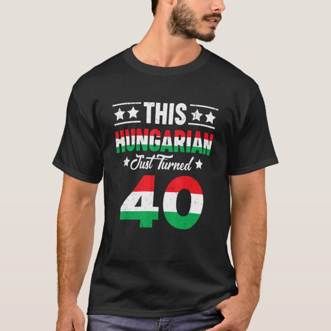 This Hungarian Just Turned 40 Hungary 40 Birthday  T-Shirt (Front)