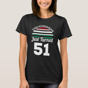 This Hungarian Just Turned 51 Hungary 51st Birthda T-Shirt