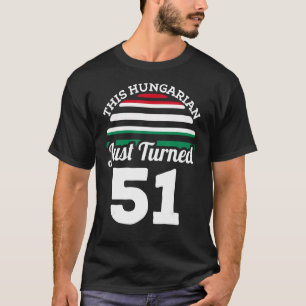 This Hungarian Just Turned 51 Hungary 51st Birthda T-Shirt