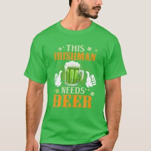 This Irishman Needs Beer Drunk Saint Patrick's Day T-Shirt